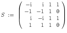 $ \mbox{$\displaystyle
S \; :=\;
\left(
\begin{array}{rrrr}
-\mathrm{i}& \mathr...
...
\mathrm{i}& -\mathrm{i}& 1 & 1 \\
1 & 1 & 1 & 0 \\
\end{array}\right)
$}$