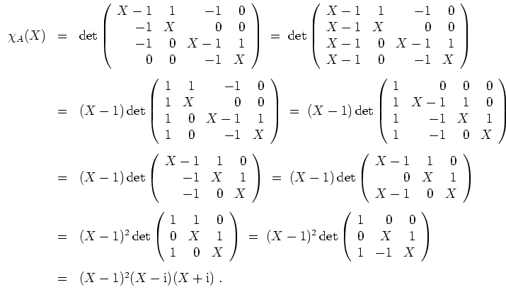 $ \mbox{$\displaystyle
\begin{array}{rcl}
\chi_A(X)
& = &
\det\left(
\begin{a...
...m} \\
& = & (X - 1)^2(X - \mathrm{i})(X + \mathrm{i}) \; . \\
\end{array}$}$