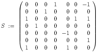 $ \mbox{$\displaystyle
S \; :=\;
\left(
\begin{array}{rrrrrrr}
0 &\; 0 &\; 0 &...
...& 0 & 0 & 0 & 0 & 1 \\
1 & 0 & 0 & 0 & 1 & 0 & 0 \\
\end{array}\right)
$}$