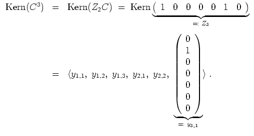 $ \mbox{$\displaystyle
\begin{array}{rcl}
\text{Kern}(C^3)
&=& \text{Kern}(Z_2 ...
...\\
0\\
0\\
\end{array}\right)}_{=:\; y_{3,1}}
\rangle\; .
\end{array}$}$
