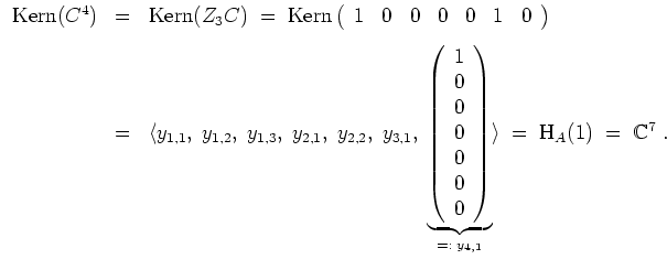 $ \mbox{$\displaystyle
\begin{array}{rcl}
\text{Kern}(C^4)
&=& \text{Kern}(Z_3 ...
...{=:\; y_{4,1}}
\rangle\; =\; \text{H}_A(1)\; =\; \mathbb{C}^7\; .
\end{array}$}$