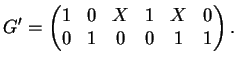 $ \mbox{$\displaystyle
G'=\begin{pmatrix}1&0&X&1&X&0\\ 0&1&0&0&1&1\end{pmatrix}.
$}$
