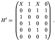 $ \mbox{$\displaystyle
H'=\begin{pmatrix}X&1&X&0\\ 0&0&1&1\\ 1&0&0&0\\ 0&1&0&0\\ 0&0&1&0\\ 0&0&0&1\end{pmatrix}.
$}$