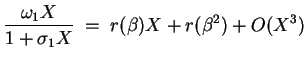 $ \mbox{$\displaystyle
\frac{\omega_1X}{1+\sigma_1X} \;=\; r(\beta)X + r(\beta^2) + O(X^3)
$}$