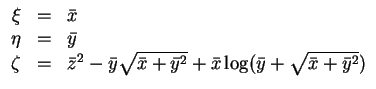 $ \mbox{$\displaystyle
\begin{array}{rcl}
\xi & = & \bar x \\
\eta & = & \bar...
... + \bar y^2} + \bar x\log(\bar y + \sqrt{\bar x + \bar y^2}) \\
\end{array}$}$