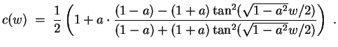 $ \mbox{$\displaystyle
c(w)\; =\; \frac{1}{2}\left(1 + a \cdot \frac{(1-a) - (1...
...(\sqrt{1 - a^2} w/2)}{(1-a) + (1 + a)\tan^2(\sqrt{1 - a^2} w/2)}\right) \; .
$}$