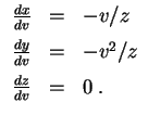 $ \mbox{$\displaystyle
\begin{array}{lll}
\frac{dx}{dv} & = & -v/z \vspace*{2mm...
...c{dy}{dv} & = & -v^2/z\vspace*{2mm}\\
\frac{dz}{dv} & = & 0\; .
\end{array}$}$