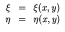 $ \mbox{$\displaystyle
\begin{array}{rcl}
\xi & = & \xi(x,y) \\
\eta & = & \eta(x,y) \\
\end{array}$}$