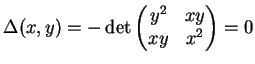 $ \mbox{$\Delta(x,y) = -\det\left(\begin{matrix}y^2 & xy \\  xy & x^2\end{matrix}\right) = 0$}$