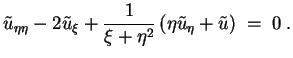 $ \mbox{$\displaystyle
\tilde u_{\eta\eta} - 2 \tilde u_\xi + \frac{1}{\xi+\eta^2}\left(\eta\tilde u_{\eta} + \tilde u\right) \; =\; 0\; .
$}$